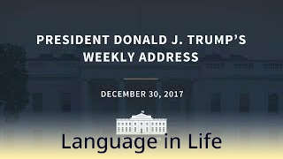 Language in Life - C1 - President Donald Trump - Weekly Address: 12/30/2017