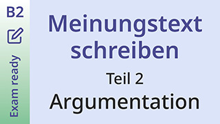 Fit für die Prüfung · B2 · Einen Meinungstext schreiben: Teil 2 – Argumentation