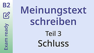 Fit für die Prüfung · B2 · Einen Meinungstext schreiben: Teil 3 – Der Schluss